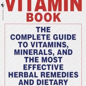 The Vitamin Book: The Complete Guide to Vitamins, Minerals, and the Most Effective Herbal Remedies and Dietary Supplements